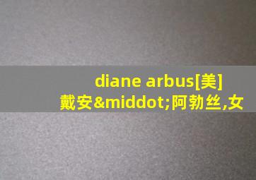 diane arbus[美]戴安·阿勃丝,女